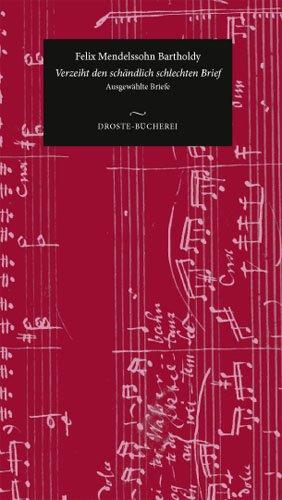 Felix Mendelssohn Bartholdy: Verzeiht den schädlich schlechten Brief