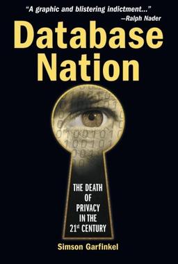 Database Nation: The Death of Privacy in the 21th Century: The Death of Privacy in the 21st Century