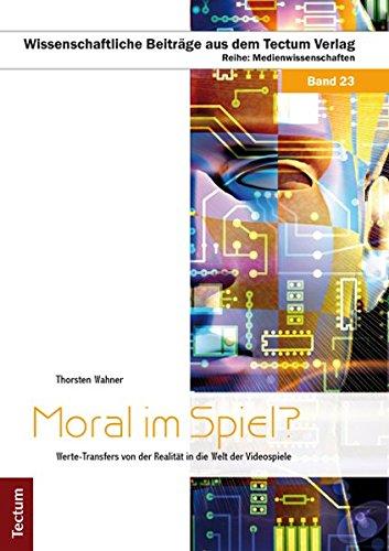 Moral im Spiel?: Werte-Transfers von der Realität in die Welt der Videospiele (Wissenschaftliche Beiträge aus dem Tectum-Verlag)