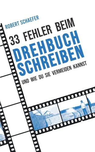 33 Fehler beim Drehbuchschreiben und wie Du sie vermeiden kannst: Tipps und Tricks für die Erstellung und Überarbeitung deines Drehbuches (für Anfänger, Berufs- und Quereinsteiger)