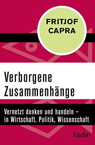 Verborgene Zusammenhänge: Vernetzt denken und handeln - in Wirtschaft, Politik, Wissenschaft und Gesellschaft