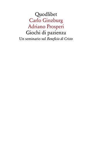 Giochi di pazienza. Un seminario sul «Beneficio di Cristo» (Saggi)