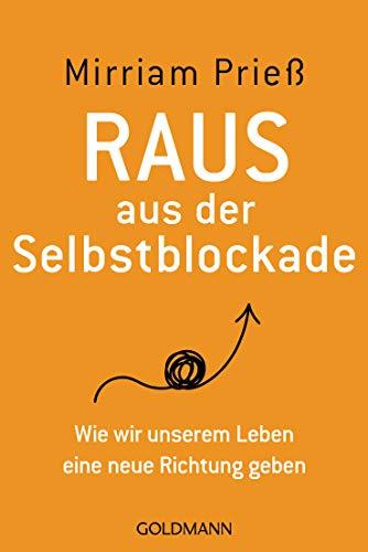 Raus aus der Selbstblockade: Wie wir unserem Leben eine neue Richtung geben