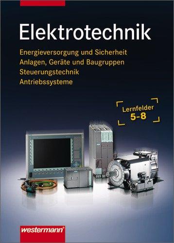 Elektrotechnik Lernfelder 5-8. Energieversorgung und Sicherheit, Anlagen, Geräte und Baugruppen, Steuerungstechnik, Antriebssysteme: Elektrotechnik: Lernfelder 5 - 8: Schülerbuch, 1. Auflage, 2006