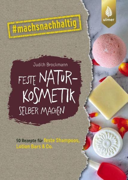 Feste Naturkosmetik selber machen: 50 fantastische Rezepte für feste Shampoos, Lotionbars und Co. #machsnachhaltig