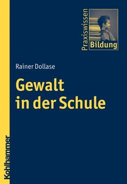 Gewalt in der Schule - Erscheinungsformen, Ursachen, Intervention (Praxiswissen Bildung)