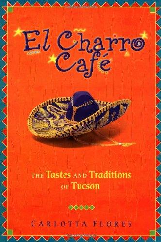 El Charro Cafe: The Tastes and Traditions of Tucson