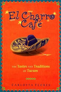 El Charro Cafe: The Tastes and Traditions of Tucson