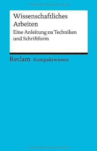 Kompaktwissen Wissenschaftliches Arbeiten: Eine Anleitung zu Techniken und Schriftform