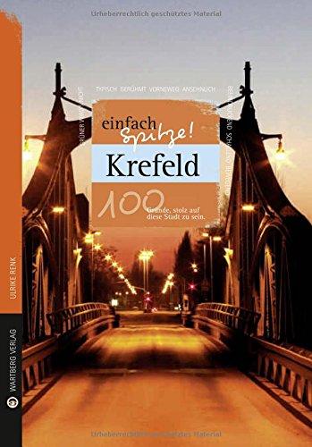 Krefeld - einfach Spitze! 100 Gründe, stolz auf diese Stadt zu sein (Unsere Stadt - einfach spitze!)