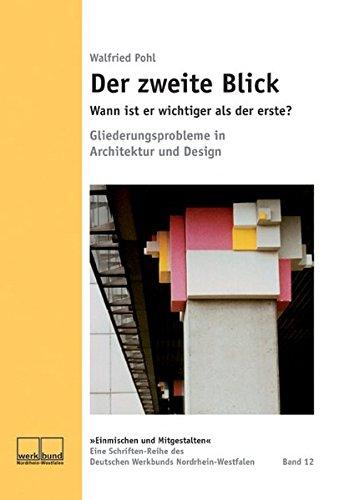 Der zweite Blick. Wann ist er wichtiger als der erste?: Gliederungsprobleme in Architektur und Design (Deutscher Werkbund Nordrhein-Westfalen, Schriften-Reihe: Einmischen und Mitgestalten)