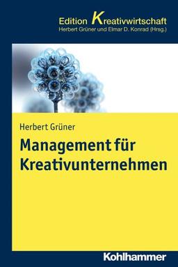 Management für Kreativunternehmen: Konzepte und Strategien für wachstumsorientierte Unternehmen in der Kreativwirtschaft. Kohlhammer Edition Kreativwirtschaft