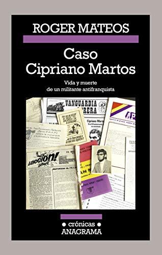 Caso Cipriano Martos. Vida y Muerte de Un Militante Antifranquista (Crónicas, Band 116)