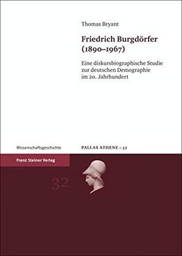 Friedrich Burgdörfer (1890-1967): Eine diskursbiographische Studie zur deutschen Demographie im 20. Jahrhundert (Pallas Athene)