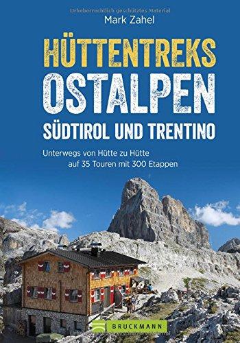 Hüttentreks: Hüttentreks Ostalpen. 47 Touren, 270 Etappen durch Südtirol und im Trentino. Wanderführer zum Bergwandern von Hütte zu Hütte in den Ostalpen.