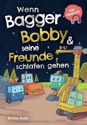 Gute-Nacht-Geschichten für Baustellen-Fans ab 3 Jahren: Wenn Bagger Bobby & seine Freunde schlafen gehen – ein Vorlesebuch zum Kuscheln und Träumen inkl. Hörbuch