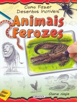 Como Fazer Desenhos Incriveis. Animais Ferozes (Em Portuguese do Brasil)