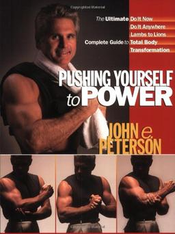 Pushing Yourself to Power: The Ultimate Do It Now Do It Anywhere Lambs to Lions Complete Guide to Total Body Transformation