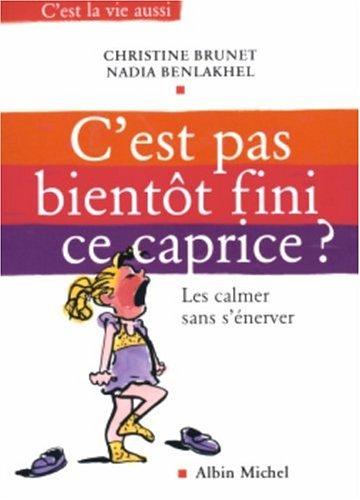 C'est pas bientôt fini ce caprice ? : les calmer sans s'énerver