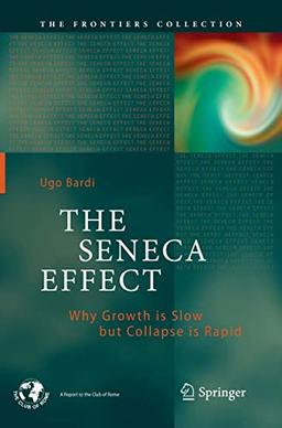 The Seneca Effect: Why Growth is Slow but Collapse is Rapid (The Frontiers Collection)