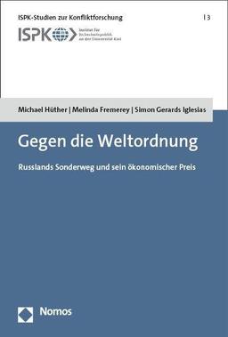 Gegen die Weltordnung: Russlands Sonderweg und sein ökonomischer Preis (ISPK-Studien zur Konfliktforschung)