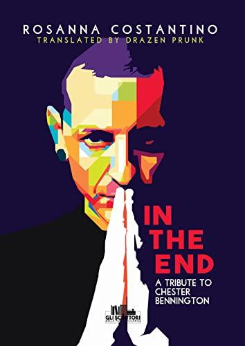 In the end: A tribute to Chester Bennington (Collana Gli scrittori della porta accanto)