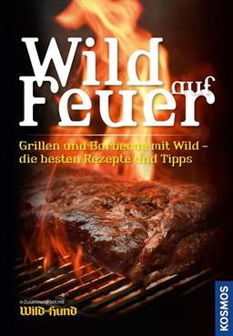 Wild auf Feuer (WuH-SH): Der Grill- und Barbecue-Führer fürs "wilde" Grillen: Grillen und Barbeque mit Wild - die besten Rezepte und Tipps