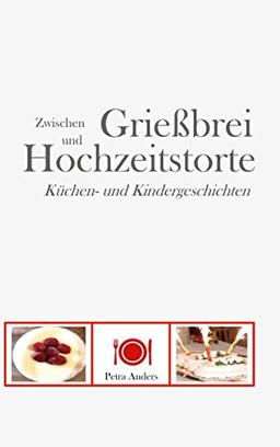 Zwischen Grießbrei und Hochzeitstorte: Küchen- und Kindergeschichten