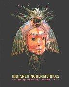 Indianer Nordamerikas. Die Sammlungen des Ethnologischen Museums Berlin: Indianer Nordamerikas - Kunst und Kulturen. Die Sammlungen des Berliner Museums für Völkerkunde