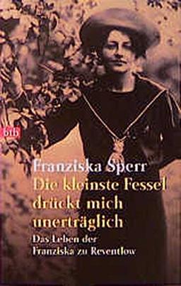 Die kleinste Fessel drückt mich unerträglich: Das Leben der Franziska zu Reventlow (btb-TB)