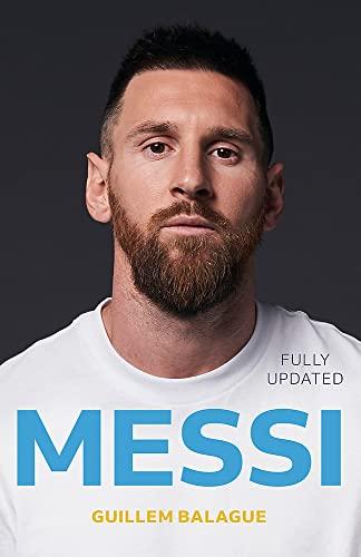 Messi: The Definitive Biography Fully Updated to Include Messi's First Season at PSG (Guillem Balague's Books)