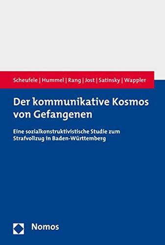 Der kommunikative Kosmos von Gefangenen: Eine sozialkonstruktivistische Studie zum Strafvollzug in Baden-Württemberg