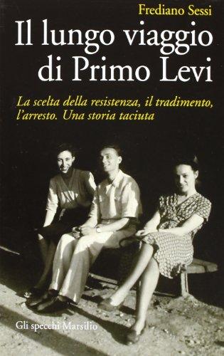 Il lungo viaggio di Primo Levi. La scelta della resistenza, il tradimento, l'arresto. Una storia taciuta