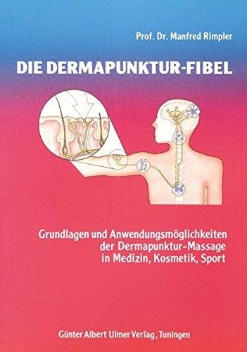 Die Dermapunktur-Fibel: Grundlagen und Anwendungsmöglichkeiten der Dermapunktur-Massage in Medizin, Kosmetik, Sport