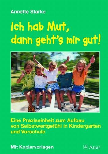 Ich hab Mut, dann geht's mir gut!: Eine Praxiseinheit zum Aufbau von Selbstwertgefühl in Kindergarten und Vorschule