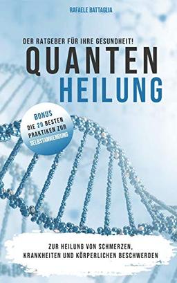 Quantenheilung: zur Heilung von Schmerzen, Krankheiten und körperlichen Beschwerden - Ratgeber für Ihre Gesundheit! zur Heilung von Schmerzen, Krankheiten und körperlichen Beschwerden