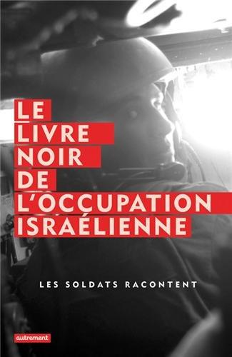 Le livre noir de l'occupation israélienne : les soldats racontent