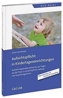 Aufsichtspflicht in Kindertageseinrichtungen: Rechtlich begründete Antworten auf Fragen der Praxis zur Aufsichtspflicht, Haftung und zum Versicherungsschutz