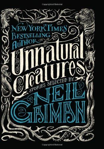 Unnatural Creatures: Stories Selected by Neil Gaiman