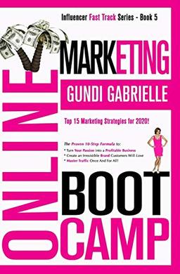 ONLINE MARKETING BOOT CAMP: The Proven 10-Step Formula To Turn Your Passion Into A Profitable Business, Create An Irresistible Brand Customers Will ... All! (Influencer Fast Track® Series, Band 3)