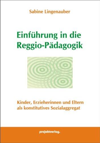 Einführung in die Reggio-Pädagogik: Kinder, Erzieherinnen und Eltern als konstitutives Sozialaggregat