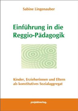 Einführung in die Reggio-Pädagogik: Kinder, Erzieherinnen und Eltern als konstitutives Sozialaggregat