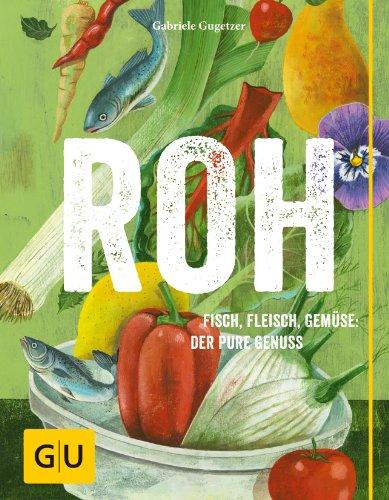 ROH: Fisch, Fleisch, Gemüse: Der pure Genuss: Purer Genuss! (GU Themenkochbuch)