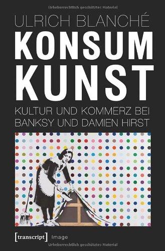 Konsumkunst: Kultur und Kommerz bei Banksy und Damien Hirst