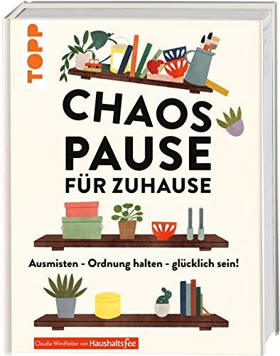 Chaospause für Zuhause: Ausmisten - Ordnung halten - glücklich sein!