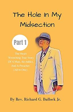 The Hole in My Midsection Part 1: The Heart-Wrenching True Story Of a Man, an Addict, and a Preacher (All In One)