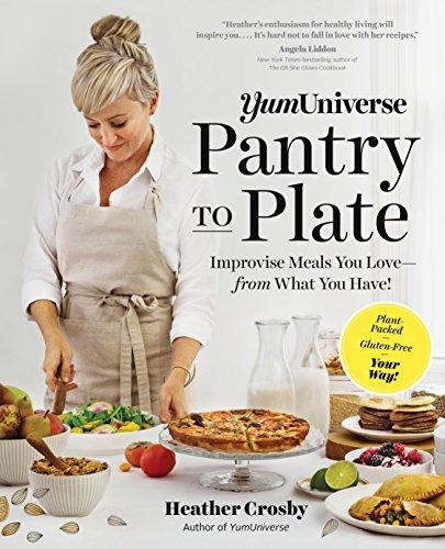 Yum Universe Pantry to Plate: Improvise Meals You Love - from What You Have! - Plant-Packed, Gluten-Free, Your Way!