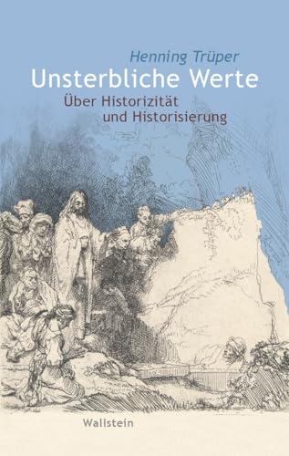 Unsterbliche Werte: Über Historizität und Historisierung (Wert der Vergangenheit)