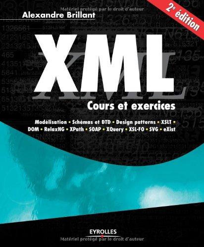 XML : cours et exercices : modélisation, schèmas et DTD, Design patterns, XSLT, DOM, RelaxNG, XPath, SOAP, XQuery, XSL-FO, SVG, eXist