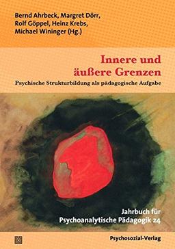 Innere und äußere Grenzen: Psychische Strukturbildung als pädagogische Aufgabe. Jahrbuch für Psychoanalytische Pädagogik 24